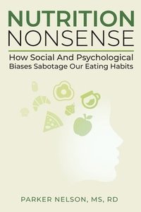 bokomslag Nutrition Nonsense: How Social and Psychological Biases Sabotage Our Eating Habits