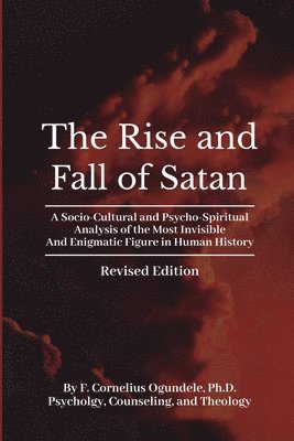 bokomslag The Rise and Fall of Satan: A Socio-Cultural and Psycho-Spiritual Analysis of the Most Invisible and Enigmatic Figure in Human History