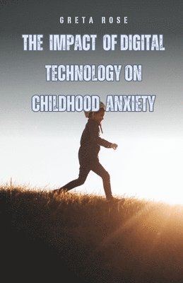 Greta Rose - Impact of Digital Technology on Childhood Anxiety, Häftad