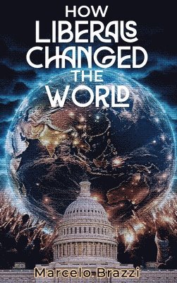 Marcelo Brazzi - How Liberals Changed The World, Inbunden
