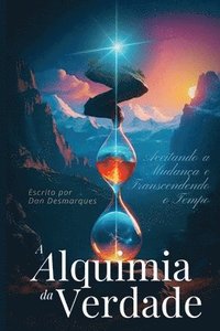 bokomslag A Alquimia da Verdade: Aceitando a Mudança e Transcendendo o Tempo