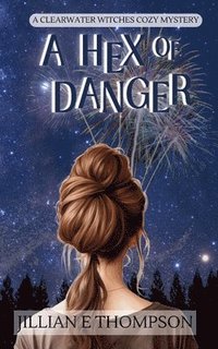 bokomslag A Hex of Danger: A Clearwater Witches Cozy Mystery