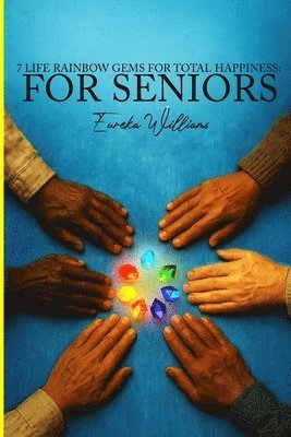 Eureka Williams - 7 Life Rainbow Gems of Total Happiness: For Seniors, Häftad