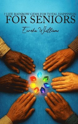 Eureka Williams - 7 Life Rainbow Gems of Total Happiness, Inbunden