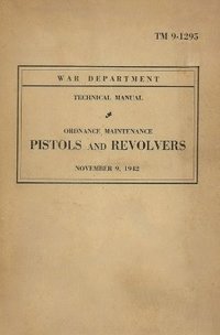 bokomslag United States Army Ordnance Maintenance Manual On Pistols & Revolvers TM 9-1293