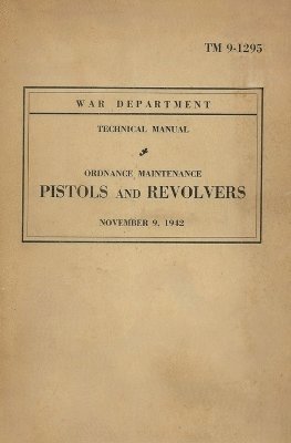 bokomslag United States Army Ordnance Maintenance Manual On Pistols & Revolvers TM 9-1293