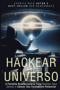 bokomslag Hackear o Universo: A Fórmula Revolucionária Para Realizar Seus sonhos e Liberar Seu Verdadeiro Potencial