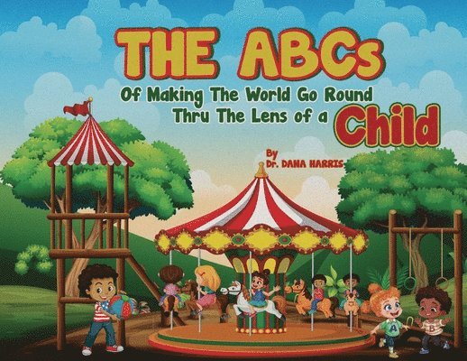 Dana Harris, Dr. Dana Harris - ABCs of Making the World Go Round Thru the Lens of a Child, Häftad