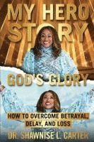 bokomslag My Hero Story, God's Glory: How to Overcome Betrayal Delay & Loss: How to Overcome Betrayal, Delay, & Loss: How to Overcome Betrayal, Delay, and L