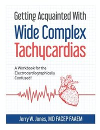 bokomslag Getting Acquainted With Wide Complex Tachycardias: A Workbook for the Electrocardiographically Confused!