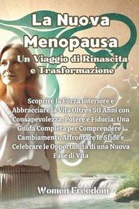 bokomslag La Nuova Menopausa: Scoprire la Forza Interiore e Abbracciare la Vita Oltre i 50 Anni con Consapevolezza, Potere e Fiducia: Una Guida Comp