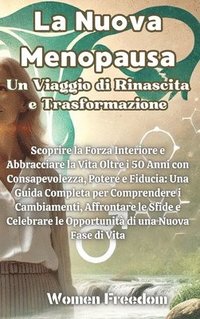 bokomslag La Nuova Menopausa: Un Viaggio di Rinascita e Trasformazione: Scoprire la Forza Interiore e Abbracciare la Vita Oltre i 50 Anni con Consap