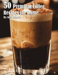 bokomslag 50 Premium Coffee Recipes for Home