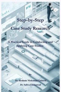 bokomslag Step-by-Step Case Study Research: A Practical Guide to Conducting and Applying Case Studies