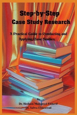 Hesham Mohamed Elsherif, Salwa Elmeawad - Step-by-Step Case Study Research, Häftad