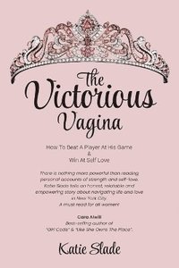 bokomslag The Victorious Vagina: How to Beat a Player at His Game & Win at Self-Love