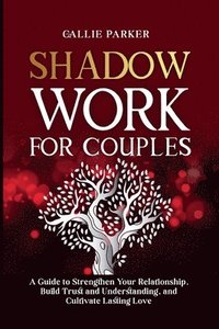 bokomslag Shadow Work for Couples: A Guide to Strengthen Your Relationship, Build Trust and Understanding, and Cultivate Lasting Love: Downloadable Coupl