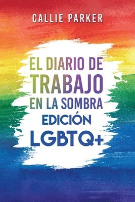 bokomslag El Diario de trabajo en la sombra: Edición LGBTQ+: Edición LGBTQ+: Cura a tu niño interior con actividades guiadas para el amor propio y el empoderami