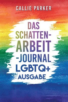 bokomslag Das Schattenarbeit-Journal: LGBTQ+: LGBTQ+ Ausgabe: Heile dein inneres Kind mit angeleiteten Aktivitäten für Selbstliebe und Ermächtigung