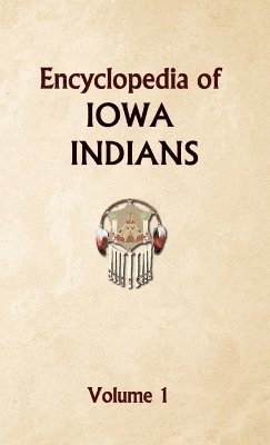 Encyclopedia of Iowa Indians (Volume one)