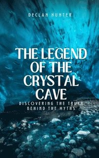 bokomslag The Legend of the Crystal Cave: Discovering the Truth Behind the Myths