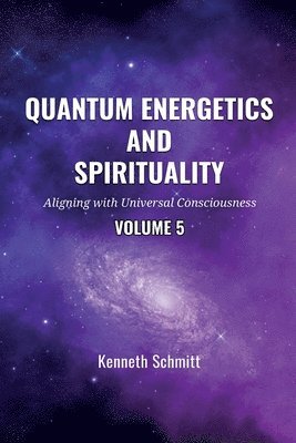 Kenneth Schmitt, Kenneth Schmitt - Quantum Energetics and Spirituality Volume 5, Häftad
