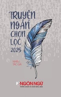 bokomslag Ngôn Ng? - Tuy?n T?p Truy?n Ng?n Ch?n L?c 2025 (hardcover)