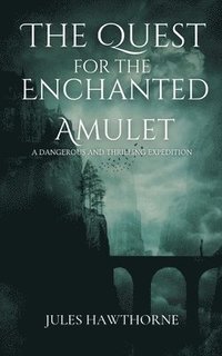 bokomslag The Quest for the Enchanted Amulet: A Dangerous and Thrilling Expedition