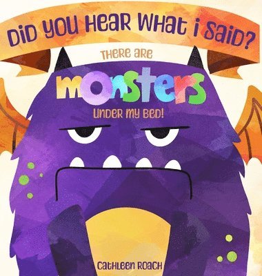 Did You Hear What I Said? There Are Monsters Under My Bed! 1