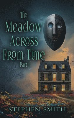 Stephen Smith - The Meadow Across From Time: Part I, Inbunden
