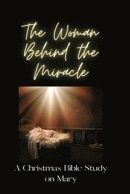 bokomslag The Woman Behind the Miracle: A Christmas Bible Study on Mary