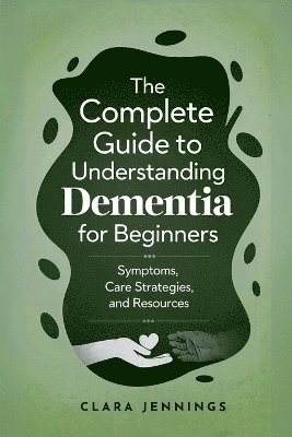 bokomslag Complete Guide to Understanding Dementia for Beginners