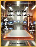 bokomslag Mastering Algorithms for AI: From Basics to Advanced Techniques