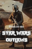 bokomslag Guide du jeu Star Wars Outlaws: Débloquez des secrets, des tactiques de combat et des conseils d'exploration