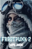 bokomslag Frostpunk 2 Game Guide