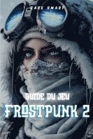 Cade Smart - Guide du jeu Frostpunk 2, Häftad