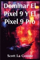 bokomslag Dominar El Pixel 9 Y El Pixel 9 Pro: La Guía Definitiva Para Principiantes Y Avanzados