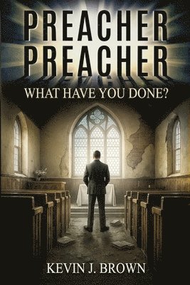 Kevin J Brown - Preacher, Preacher, What Have You Done?, Häftad