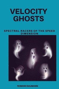 bokomslag Velocity Ghosts: Spectral Racers of the Speed Dimension