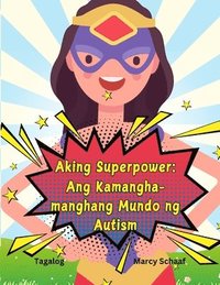 bokomslag Aking Superpower: Ang Kamangha-manghang Mundo ng Autism (Tagalog) My Superpower: The Amazing World of Autism: Ang Kamangha-manghang Mund