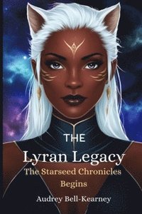 bokomslag The Lyran Legacy: The Starseed Legacy Begins: The Starseed Chronicles Begins: The Starseed Chronicles Begins: The Starseed Chronicles Be