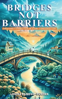 Bridges, not Barriers Creating Connection in Every Conversation 1