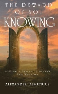 bokomslag The Reward of Not Knowing: A Hero's Inward Journey