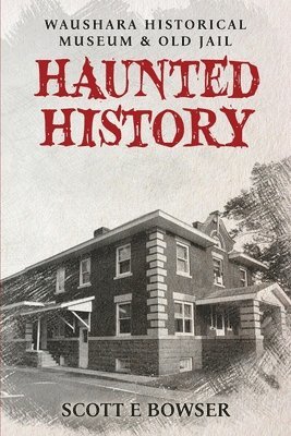 bokomslag Haunted History Waushara Historical Museum & Old Jail