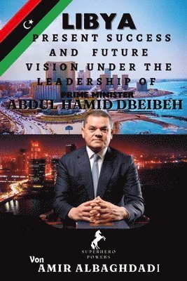 bokomslag Libya: Present Success and Future Vision Under The Leadership of Prime Minister (ABDUL HAMID DBEIBEH)