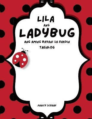 Marcy Schaaf - Lila ang Ladybug Ang aming Bayani sa Hardin (Tagalog English Bilingual) Lila the Ladybug, Häftad