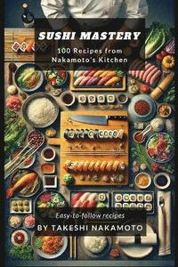 bokomslag Sushi Mastery: 100 Recipes from Nakamoto's Kitchen