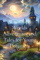 bokomslag Whimsical Worlds Adventures and Tales for Young Dreamers