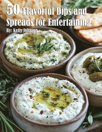 bokomslag 50 Flavorful Dips and Spreads for Entertaining
