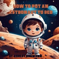 bokomslag How To Put An Astronaut To Bed